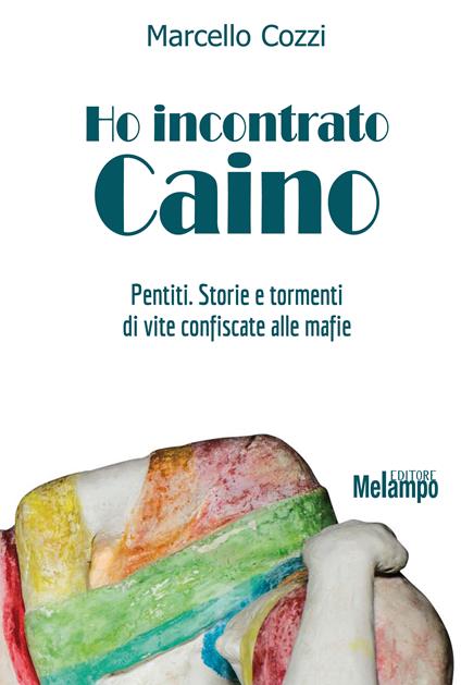 Ho incontrato Caino. Pentiti. Storie e tormenti di vite confiscate alle mafie - Marcello Cozzi - ebook