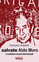 Salvate Aldo Moro. La trattativa e la pista internazionale