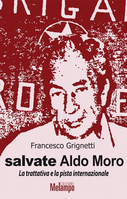 Salvate Aldo Moro. La trattativa e la pista internazionale - Francesco Grignetti - copertina