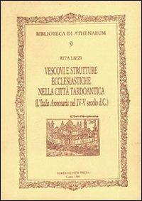 Vescovi e strutture ecclesiastiche nella città tardoantica. (L'Italia annonaria nel IV-V secolo d.C.) - Rita Lizzi - copertina