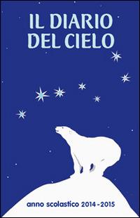 Il diario del cielo 2014-2015. Diario scolastico, per alunni, insegnanti, educatori - copertina