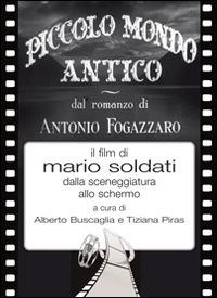 Piccolo mondo antico dal romanzo di Antonio Fogazzaro il film di Mario Soldati dalla sceneggiatura allo schermo - copertina