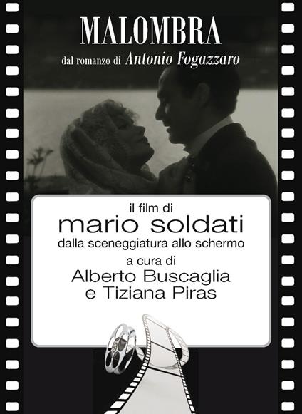 Malombra. Il film di Mario Soldati dalla sceneggiatura allo schermo - Alberto Bruscaglia,Tiziana Piras - copertina
