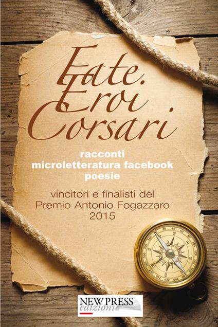 Fate, eroi, corsari. Premio letterario Antonio Fogazzaro 2015 - copertina