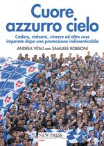 Cuore azzurro cielo. Cadere, rialzarsi, vincere ed altre cose imparate dopo una promozione indimenticabile