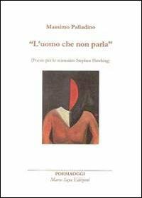 L' uomo che non parla. Poesie per lo scienziato Stephen Hawking - Massimo Palladino Minneci - copertina