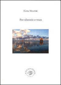 Per silenzio e voce. Raccolta poetica - Elena Mearini - copertina