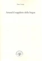 Artaud il supplizio della lingua. Viaggio nel contorto e molteplice pianeta artaudiano