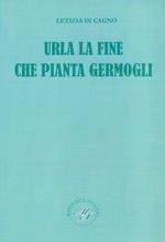 Urla la fine che pianta germogli. Raccolta poetica