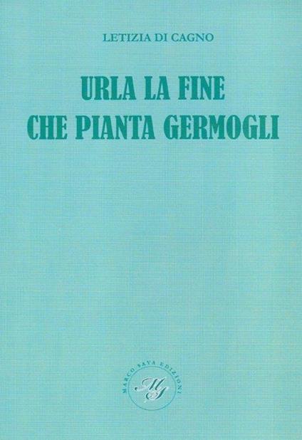 Urla la fine che pianta germogli - Letizia Di Cagno - copertina