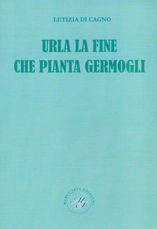 Urla la fine che pianta germogli - Letizia Di Cagno - copertina