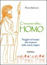 C'era una volta... Homo. Viaggio nel tempo alla scoperta delle nostre origini - Flavia Salomone - copertina