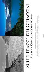 Sulle tracce dei ghiacciai Alaska, Caukaso, Karakorum. Le fotografie contemporanee di Fabiano Ventura... (Roma, 14 dicembre-1 marzo 2015). Ediz. illustrata