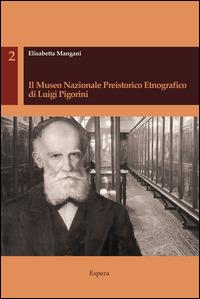 Il museo nazionale preistorico etnografico di Luigi Pigorini - Elisabetta Mangani - copertina