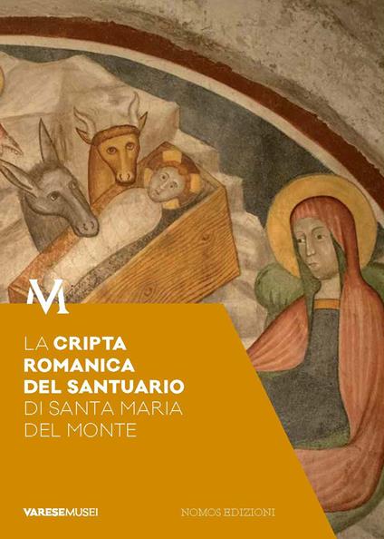 La cripta romanica del santuario di Santa Maria del Monte. Guida. Sotto il santuario, segni e storie di fede - copertina