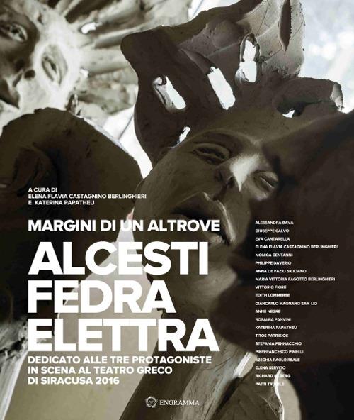 Margini di un altrove. Alcesti-Fedra-Elettra. Dedicato alle tre protagoniste in scena al teatro greco di Siracusa (2016) - copertina