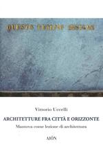 Architetture fra città e orizzonte. Mantova come lezione di architettura