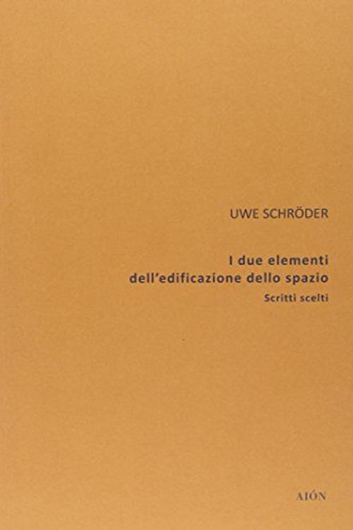 I due elementi dell'edificazione dello spazio - Uwe Scroder - copertina