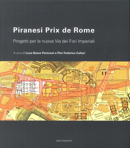 Piranesi Prix De Rome. Progetti per la nuova via dei Fori Imperiali - Luca Basso Peressut,Pier Federico Caliari - copertina