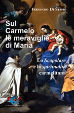 Sul Carmelo le meraviglie di Maria. Lo Scapolare e la spiritualità carmelitana