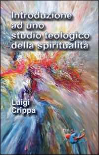 Introduzione ad uno studio teologico della spiritualità - Luigi Crippa - copertina
