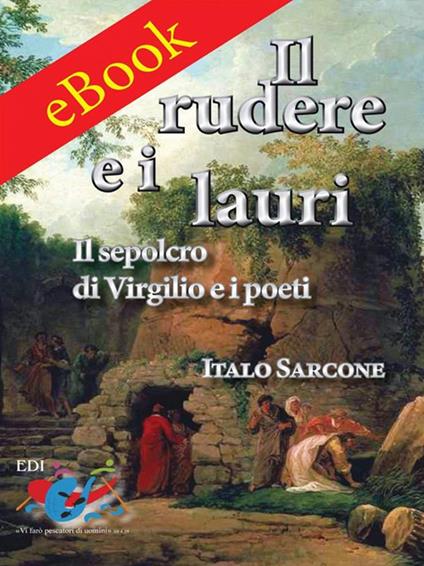 Il rudere e i lauri. Il sepolcro di Virgilio e i poeti - Italo Sarcone - ebook