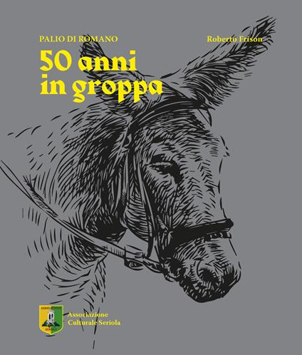 Palio di Romano. 50 anni in groppa - Popi,Associazione Culturale Seriola - copertina