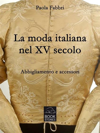 La moda italiana nel XV secolo. Abbigliamento e accessori - Paola Fabbri - ebook