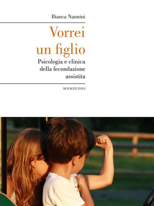 Vorrei un figlio. Psicologia e clinica della fecondazione assistita - Bianca Nannini - ebook