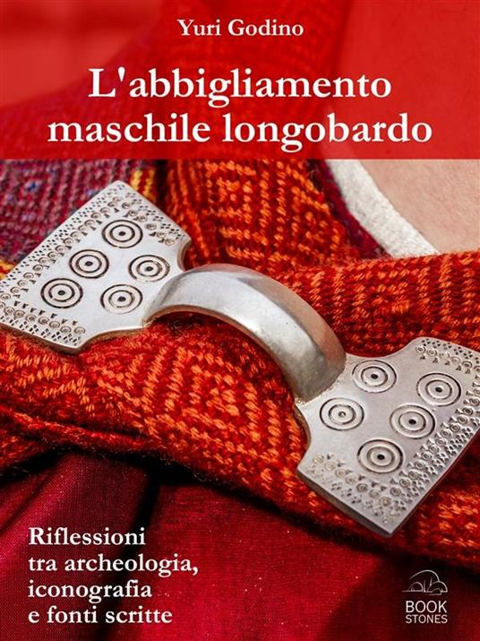 L' abbigliamento maschile longobardo. Riflessioni tra archeologia, iconografia e fonti scritte - Yuri Godino - ebook