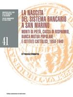 La nascita del sistema bancario a San Marino. Monti di pietà, Cassa di risparmio, Banca mutua popolare e istituti cattolici, 1850-1940