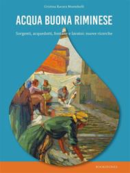 Acqua buona riminese. Sorgenti, acquedotti, fontane e lavatoi: nuove ricerche