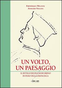 Un volto un paesaggio. Il dittico dei duchi di Urbino di Piero della Francesca - Frédérique Malaval,Anselmo Villata - copertina