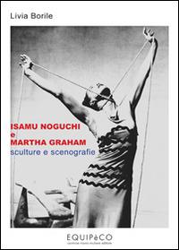 Isamu Noguchi e Martha Graham. Sculture e scenografie. Ediz. illustrata - Livia Borile - copertina