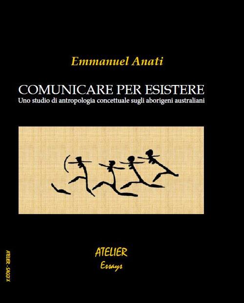Comunicare per esistere. Uno studio di antropologia concettuale sugli aborigeni australiani - Emmanuel Anati - copertina