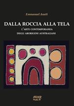 Dalla roccia alla tela. L'arte contemporanea degli aborigeni australiani. Ediz. illustrata