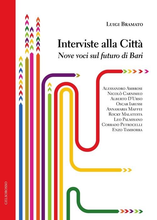 Interviste alla città. Nove voci sul futuro di Bari - Luigi Bramato - copertina
