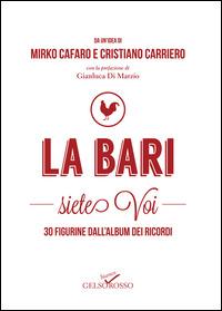 La Bari siete voi. 30 figurine dall'album dei ricordi - Mirko Cafaro,Cristiano Carriero - copertina