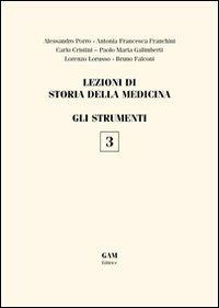 Lezioni di storia della medicina. Vol. 3: GLi strumenti - Alessandro Porro,Antonia Francesca Franchini,Carlo Cristini - copertina