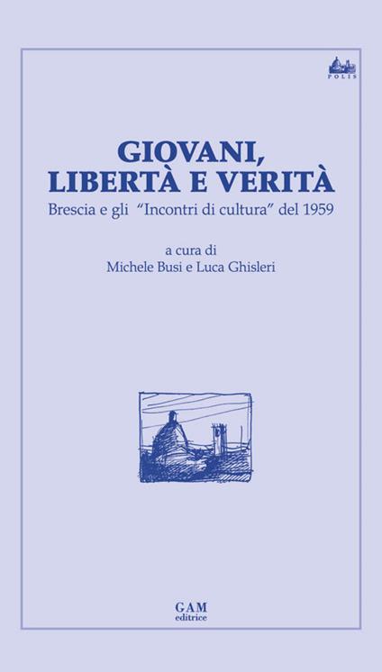 Giovani, libertà e verità. Brescia e gli «Incontri di cultura» del 1959 - copertina