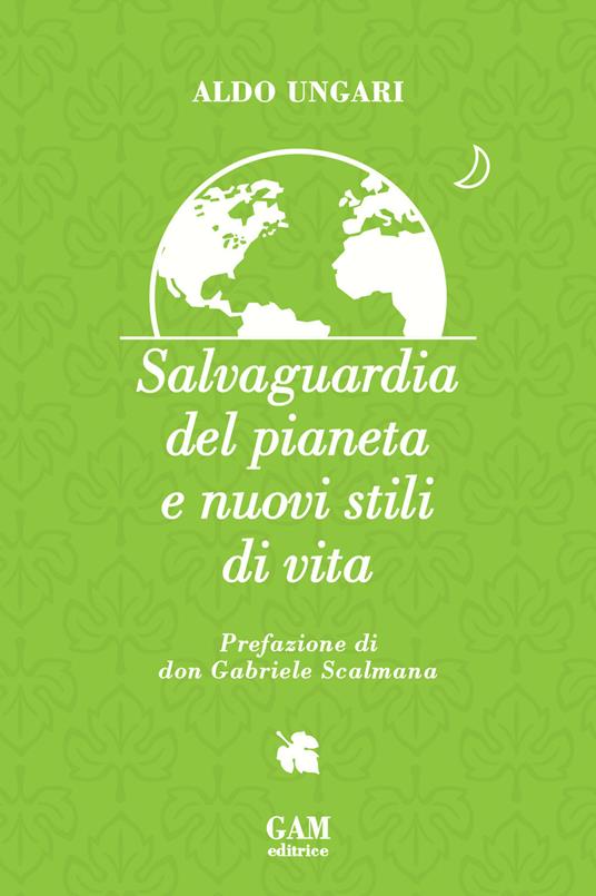 Salvaguardia del pianeta e nuovi stili di vita - Aldo Ungari - copertina