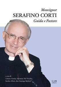 Libro Monsignor Serafino Corti. Guida e Pastore 
