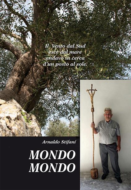 Mondo mondo. Il vento dal Sud esce dal mare andavo in cerca d'un posto al sole - Arnaldo Stifani - copertina