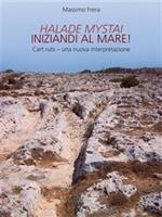 Halade mystai-Iniziandi al mare! Cart ruts, una nuova interpretazione. Ediz. illustrata