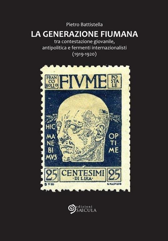 La generazione fiumana. Tra contestazione giovanile, antipolitica e fermenti internazionalisti (1919-1920) - Pietro Battistella - ebook