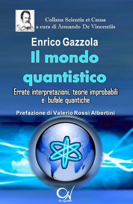 Il mondo quantistico. Errate interpretazioni, teorie improbabili e bufale quantiche - Enrico Gazzola - copertina