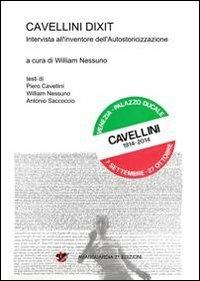 Cavellini dixit. Intervista all'inventore dell'autostoricizzazione - Piero Cavellini,Antonio Saccoccio,William Nessuno - copertina