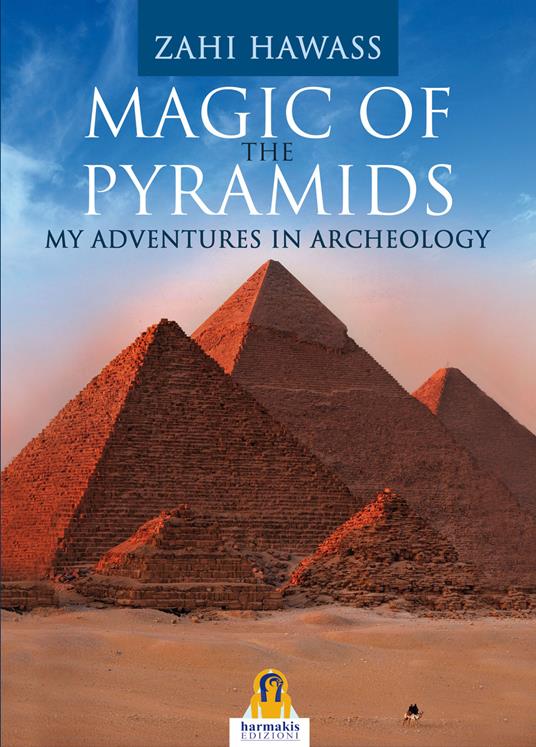 Magic of the pyramids. My adventures in archeology - Zahi Hawass - copertina