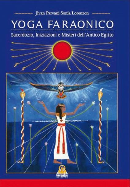 Yoga Faraonico. Sacerdozio, iniziazione e misteri dell'antico Egitto - Sonia Jivan Parvani Lorenzon - copertina