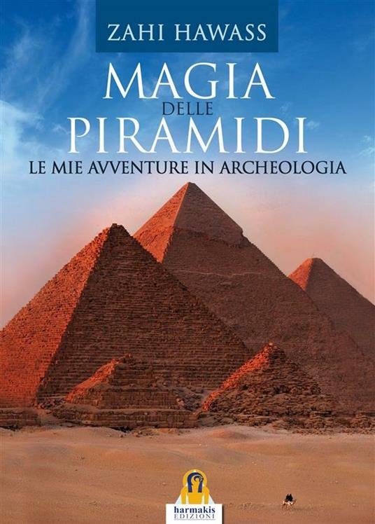 Magia delle piramidi. Le mie avventure in archeologia - Zahi Hawass,Maria Stella Mazzanti - ebook
